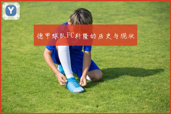 德甲球队FC科隆的历史与现状