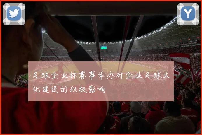 足球企业杯赛事举办对企业足球文化建设的积极影响